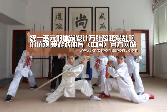 统一多元的建筑设计方针超越混乱的价值观|爱游戏体育(中国)官方网站 - AYX SPORTS直播(图1) 爱游戏体育(中国)官方网站 - AYX SPORTS下载